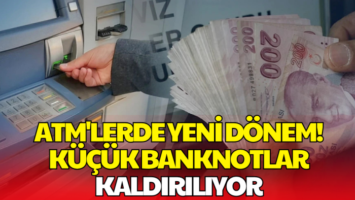 ATM'lerde Yeni Dönem Başladı! Küçük Banknotlar Kaldırılıyor
